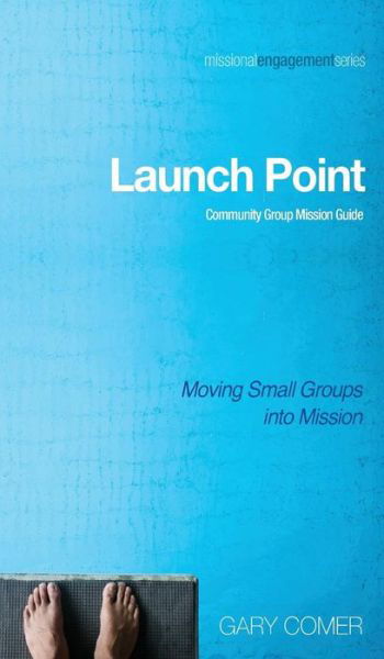 Cover for Gary Comer · Launch Point: Community Group Mission Guide: Moving Small Groups Into Mission - Missional Engagement (Gebundenes Buch) (2014)