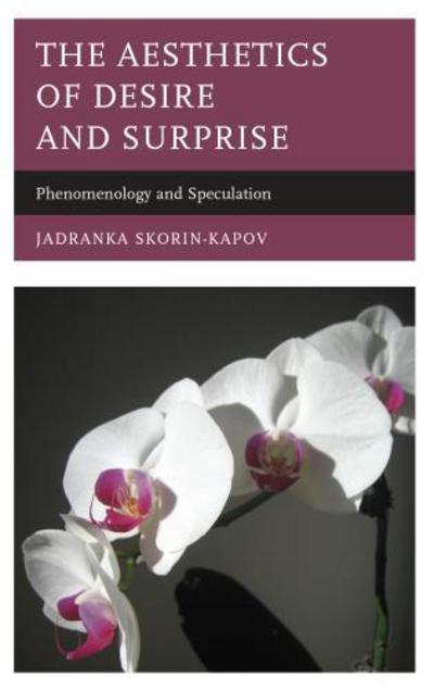 Cover for Jadranka Skorin-Kapov · The Aesthetics of Desire and Surprise: Phenomenology and Speculation (Hardcover Book) (2015)