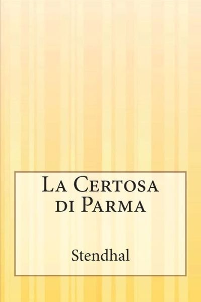 La Certosa Di Parma - Stendhal - Bøker - CreateSpace Independent Publishing Platf - 9781500446468 - 8. juli 2014