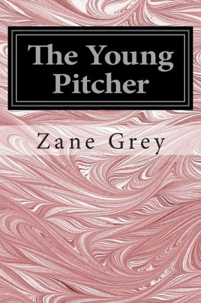 Cover for Zane Grey · The Young Pitcher: (Zane Grey Classics Collection) (Taschenbuch) (2014)