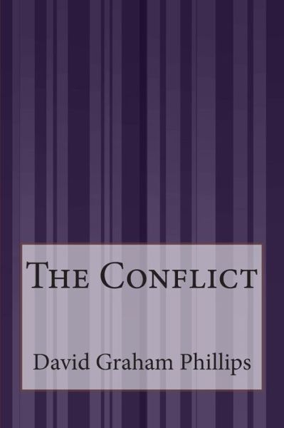 The Conflict - David Graham Phillips - Books - Createspace - 9781505425468 - December 9, 2014