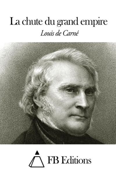 La Chute Du Grand Empire - Louis De Carne - Kirjat - Createspace - 9781505454468 - tiistai 9. joulukuuta 2014