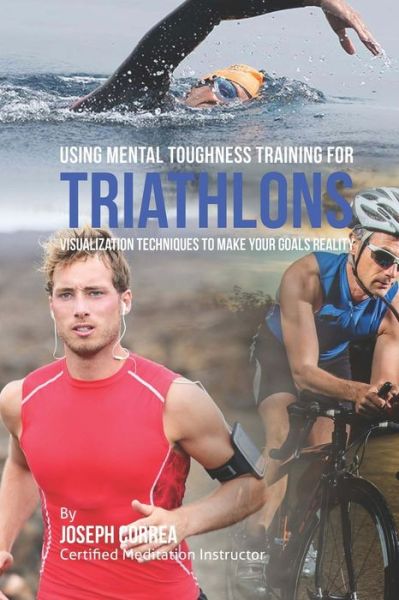 Cover for Correa (Certified Meditation Instructor) · Using Mental Toughness Training for Triathlons: Visualization Techniques to Make Your Goals Reality (Paperback Book) (2015)