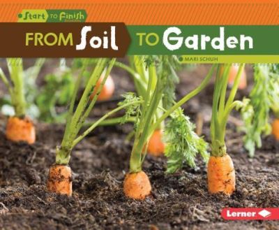 From Soil to Garden - Mari Schuh - Kirjat - Lerner Publications TM - 9781512409468 - maanantai 1. elokuuta 2016