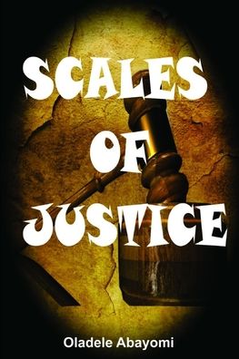 Scales of Justice - Oladele Abayomi - Books - INDEPENDENTLY PUBLISHED - 9781521137468 - August 26, 2019