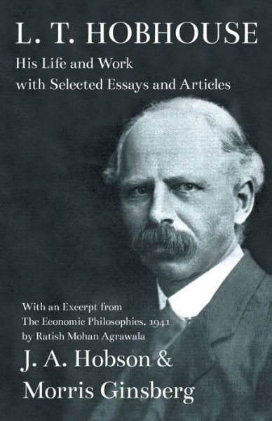 Cover for J A Hobson · L. T. Hobhouse - His Life and Work with Selected Essays and Articles - With an Excerpt from The Economic Philosophies, 1941 by Ratish Mohan Agrawala (Paperback Book) (2020)