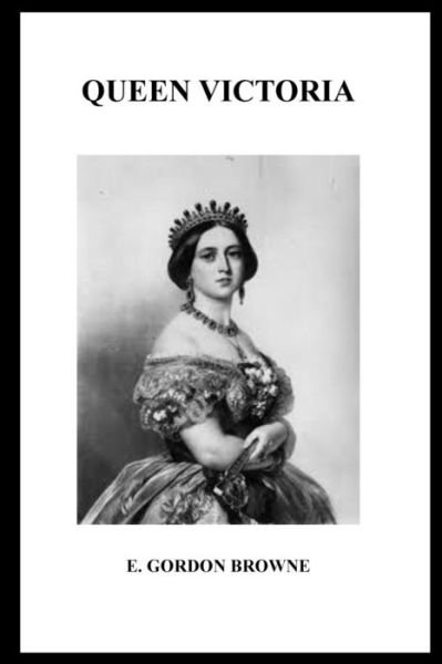 Queen Victoria - E Gordon Browne - Books - Createspace Independent Publishing Platf - 9781532720468 - April 13, 2016