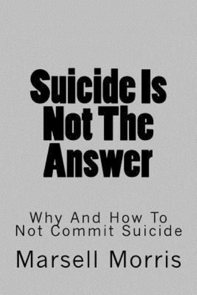 Suicide Is Not the Answer - Marsell Morris - Livros - Createspace Independent Publishing Platf - 9781537712468 - 15 de setembro de 2016