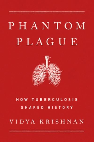Phantom Plague: How Tuberculosis Shaped History - Vidya Krishnan - Livros - PublicAffairs,U.S. - 9781541768468 - 31 de março de 2022