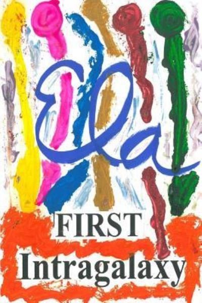 Intragalaxy First - Ela - Bøger - Createspace Independent Publishing Platf - 9781542886468 - 1. februar 2017