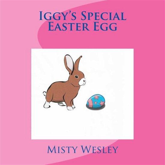 Iggy's Special Easter Egg - Misty Lynn Wesley - Books - Createspace Independent Publishing Platf - 9781544808468 - March 20, 2017