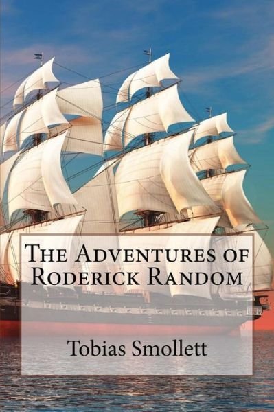 The Adventures of Roderick Random Tobias Smollett - Tobias Smollett - Bøker - Createspace Independent Publishing Platf - 9781545450468 - 18. april 2017