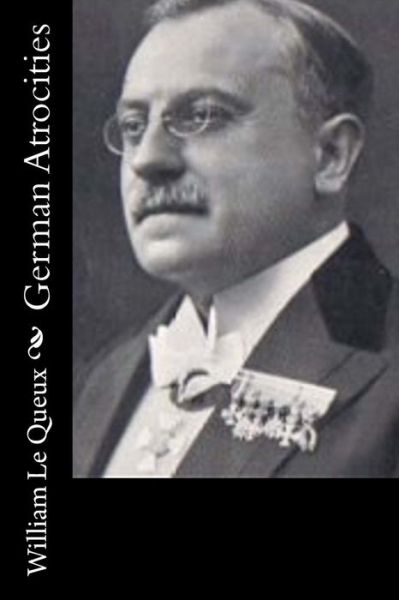 German Atrocities - William Le Queux - Książki - Createspace Independent Publishing Platf - 9781546552468 - 8 maja 2017