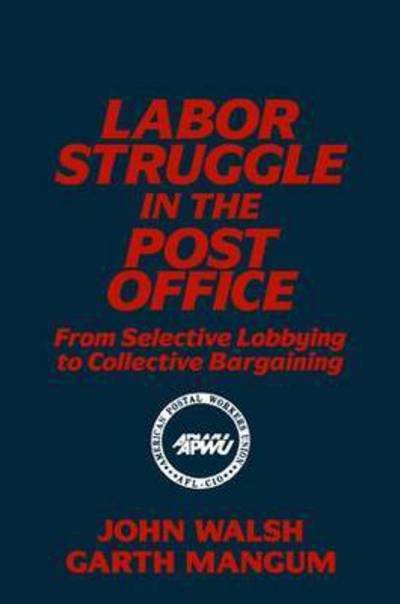 Labor Struggle in the Post Office: From Selective Lobbying to Collective Bargaining: From Selective Lobbying to Collective Bargaining - John Walsh - Boeken - Taylor & Francis Inc - 9781563241468 - 1 juni 1992