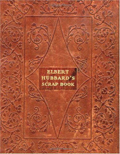 Cover for Elbert Hubbard · Elbert Hubbard's Scrap Book: Containing the Inspired and Inspiring Selections, Gathered During a Lifetime of Discriminating Reading for His Own Use (Paperback Book) (1998)