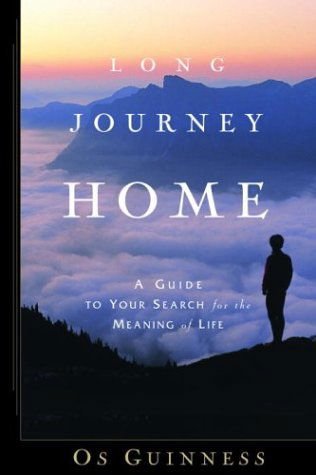 Long Journey Home: a Guide to Your Search for the Meaning of Life - Os Guinness - Books - WaterBrook Press - 9781578568468 - November 18, 2003