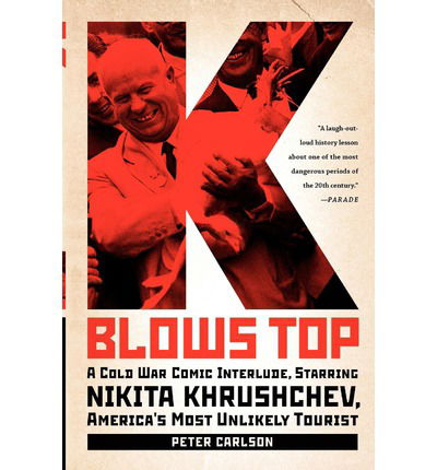 Cover for Peter Carlson · K Blows Top: A Cold War Comic Interlude, Starring Nikita Khrushchev, America's Most Unlikely Tourist (Paperback Book) (2010)