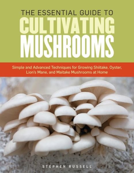Cover for Stephen Russell · The Essential Guide to Cultivating Mushrooms: Simple and Advanced Techniques for Growing Shiitake, Oyster, Lion's Mane, and Maitake Mushrooms at Home (Pocketbok) (2014)