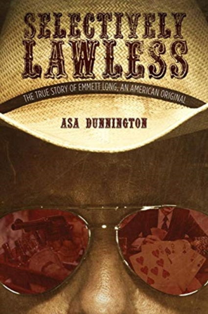 Cover for Asa Dunnington · Selectively Lawless: The True Story of Emmett Long, an American Original (Paperback Book) (2019)