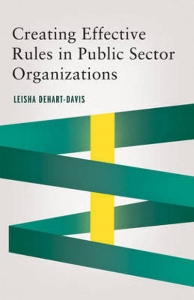 Cover for Leisha DeHart-Davis · Creating Effective Rules in Public Sector Organizations - Public Management and Change series (Hardcover bog) (2017)
