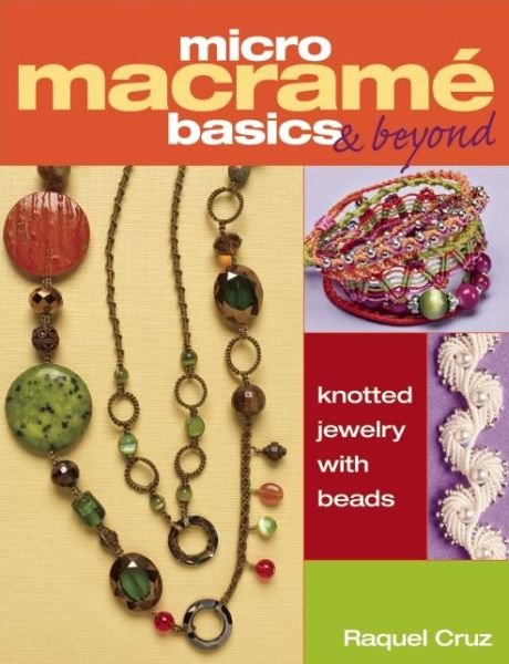 Cover for Raquel Cruz · Micro Macrame Basics &amp; Beyond: Knotted Jewelry with Beads (Paperback Bog) (2014)