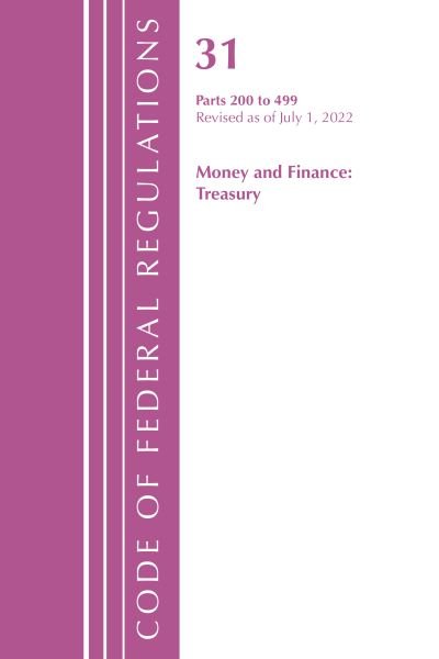 Cover for Office Of The Federal Register (U.S.) · Code of Federal Regulations, Title 31 Money and Finance 200-499, Revised as of July 1, 2022 - Code of Federal Regulations, Title 31 Money and Finance (Paperback Book) (2023)