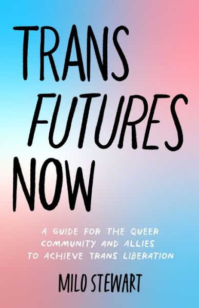 Cover for Milo Stewart · Trans Futures Now: A Queer Guided Journal on Finding Your Allies, Demanding Liberation, and Using Your Voice (Finding Yourself; Fighting Transphobia and the Gender Binary; LGBT Issues) (Ages 14-18) (Paperback Book) (2022)