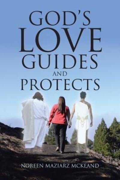 God's Love Guides and Protects - Noreen Maziarz McKeand - Bøger - Christian Faith Publishing, Inc - 9781645156468 - 10. maj 2019