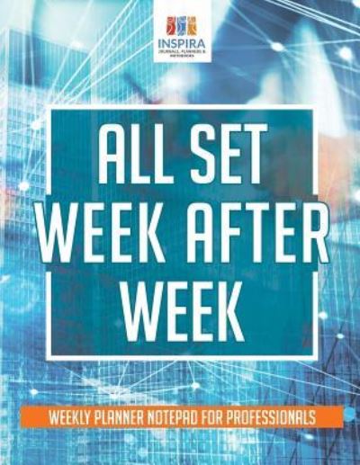 Cover for Planners &amp; Notebooks Inspira Journals · All Set Week After Week Weekly Planner Notepad for Professionals (Paperback Book) (2019)