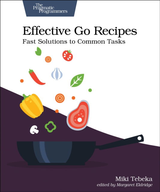 Effective Go Recipes: Fast Solutions to Common Tasks - Miki Tebeka - Books - Pragmatic Bookshelf - 9781680508468 - June 27, 2024