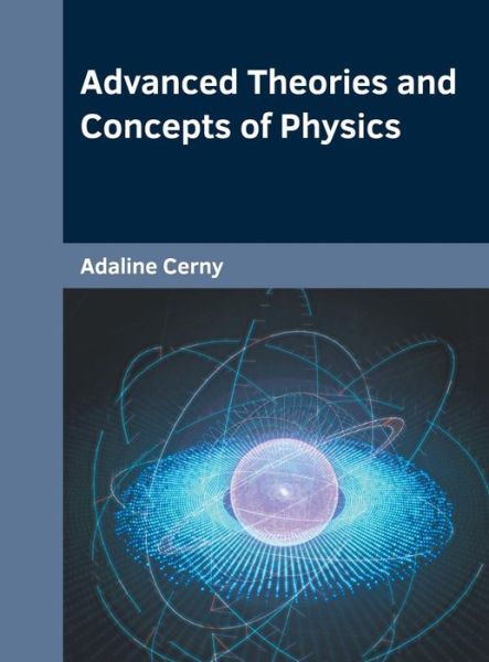 Advanced Theories and Concepts of Physics - Adaline Cerny - Books - Willford Press - 9781682856468 - June 10, 2019