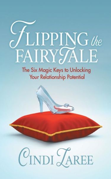 Cover for Cindi Laree · Flipping the Fairytale: The Six Magic Keys to Unlocking Your Relationship Potential (Paperback Book) (2018)