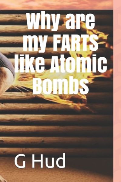 Cover for G Hud · Why are my FARTS like Atomic Bombs (Paperback Book) (2019)