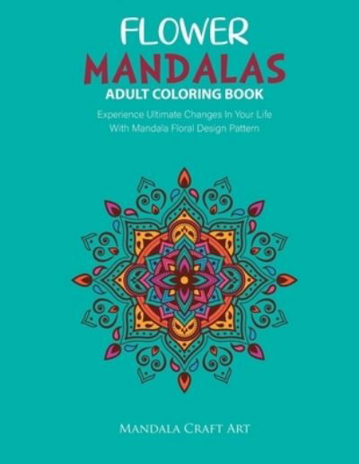 Cover for Mandala Craft Art · Flower Mandalas Adult Coloring Book (Paperback Book) (2019)