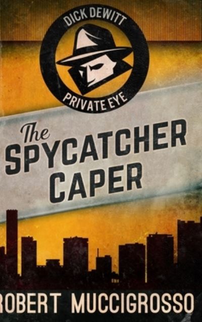 Cover for Robert Muccigrosso · The Spycatcher Caper (Dick DeWitt Mysteries Book 3) (Hardcover Book) (2021)