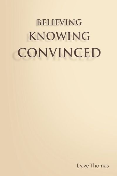 Cover for Dave Thomas · Believing, Knowing, Convinced (Paperback Book) (2021)