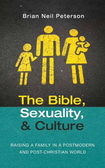 Cover for Brian Neil Peterson · The Bible, Sexuality, and Culture: Raising a Family in a Postmodern and Post-Christian World (Hardcover bog) (2021)