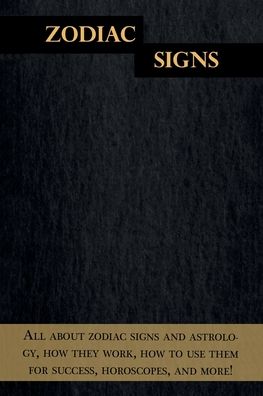 Zodiac Signs: All about zodiac signs and astrology, how they work, how to use them for success, horoscopes, and more! - Andrew Cozyn - Books - Ingram Publishing - 9781761030468 - December 17, 2019