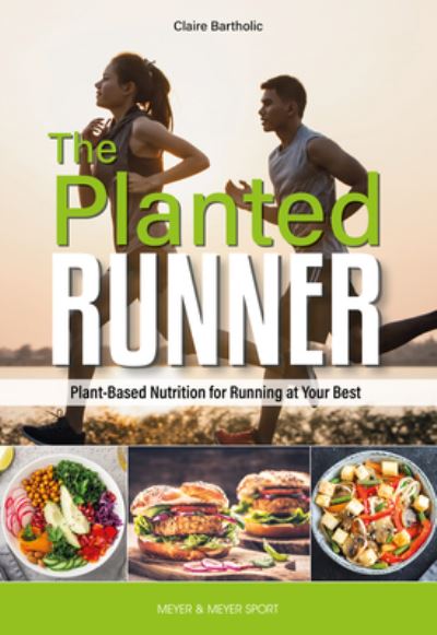 The Planted Runner: Plant-Based Nutrition for Running at Your Best - Claire Bartholic - Books - Meyer & Meyer Sport (UK) Ltd - 9781782552468 - November 17, 2022