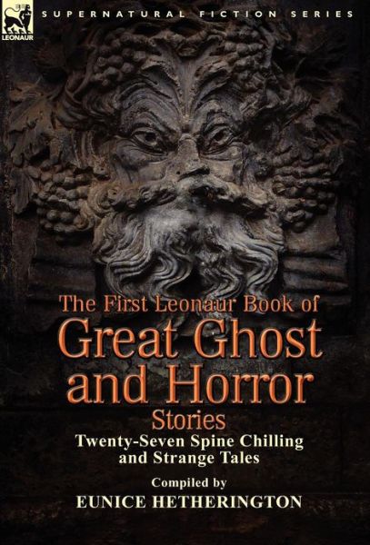 Cover for Eunice Hetherington · The First Leonaur Book of Great Ghost and Horror Stories: Twenty-Seven Spine Chilling and Strange Tales (Hardcover Book) (2012)