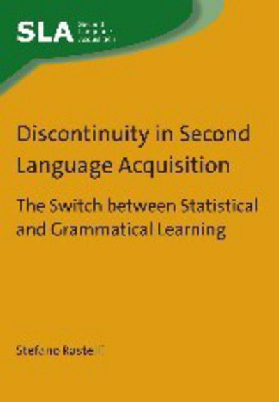 Discontinuity in Second Language Acquisition: The Switch between Statistical and Grammatical Learning - Second Language Acquisition - Stefano Rastelli - Books - Channel View Publications Ltd - 9781783092468 - September 12, 2014