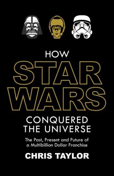 Cover for Chris Taylor · How Star Wars Conquered the Universe: The Past, Present, and Future of a Multibillion Dollar Franchise (Gebundenes Buch) (2015)