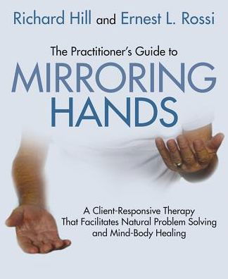 Cover for Richard Hill · The Practitioner's Guide to Mirroring Hands: A client-responsive therapy that facilitates natural problem-solving and mind-body healing (Pocketbok) (2017)