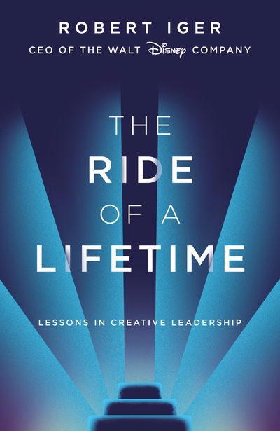 Cover for Robert Iger · The Ride of a Lifetime: Lessons in Creative Leadership from 15 Years as CEO of the Walt Disney Company (Hardcover bog) (2019)