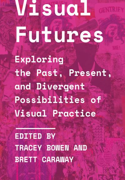 Visual Futures: Exploring the Past, Present, and Divergent Possibilities of Visual Practice - - Bøger - Intellect - 9781789384468 - 11. februar 2022