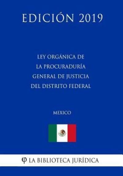 Cover for La Biblioteca Juridica · Ley Organica de la Procuraduria General de Justicia del Distrito Federal (Mexico) (Edicion 2019) (Taschenbuch) (2019)