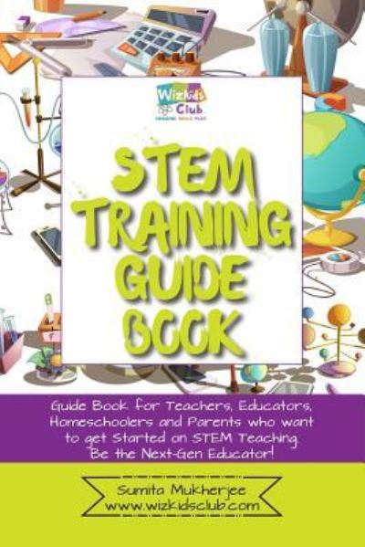 STEM Training Guide Book - Sumita Mukherjee - Boeken - Independently Published - 9781796243468 - 8 februari 2019