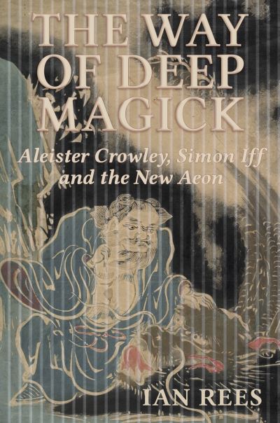 The Way of Deep Magick: Aleister Crowley, Simon Iff and the New Aeon - Ian Rees - Książki - Aeon Books Ltd - 9781801521468 - 26 listopada 2024