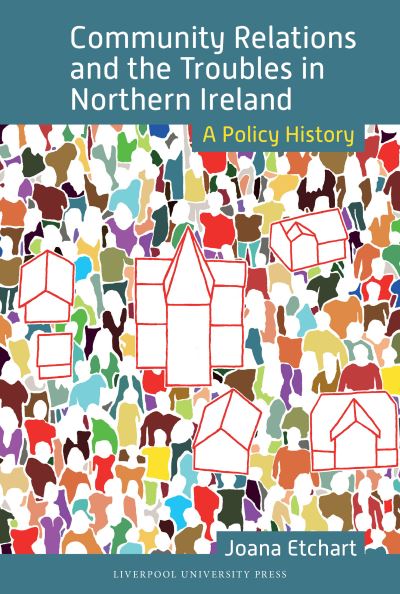 Joana Etchart · Community Relations and the Troubles in Northern Ireland: A Policy History (Hardcover Book) (2024)