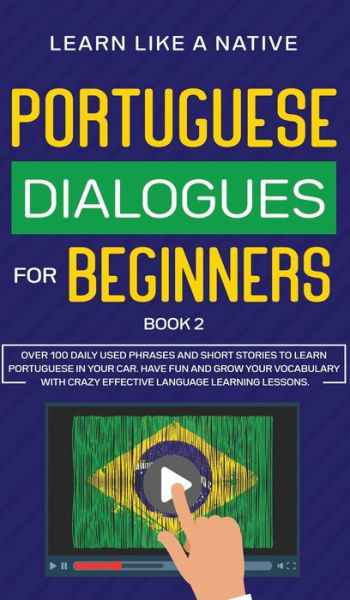 Cover for Learn Like A Native · Portuguese Dialogues for Beginners Book 2: Over 100 Daily Used Phrases &amp; Short Stories to Learn Portuguese in Your Car. Have Fun and Grow Your Vocabulary with Crazy Effective Language Learning Lessons - Brazilian Portuguese for Adults (Hardcover bog) (2021)